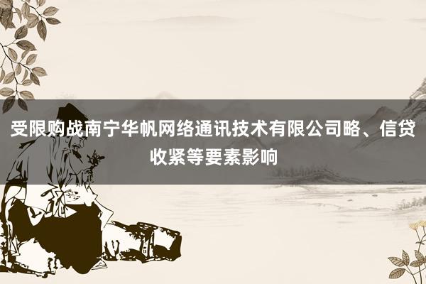 受限购战南宁华帆网络通讯技术有限公司略、信贷收紧等要素影响